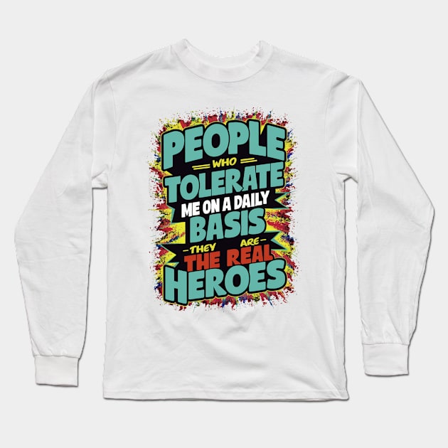 People Who Tolerate Me On A Daily Basis Are The Real Heroes Long Sleeve T-Shirt by alby store